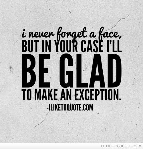 i-never-forget-a-face-but-in-your-case-ill-be-glad-to-make-an-exception