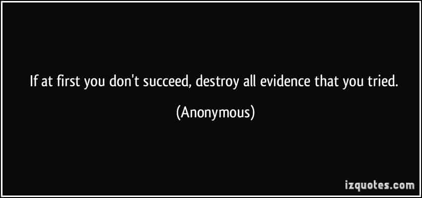 quote-if-at-first-you-don-t-succeed-destroy-all-evidence-that-you-tried-anonymous-301484