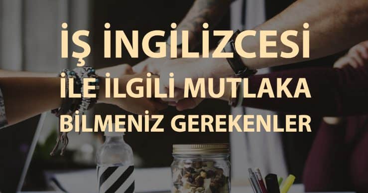 İş İngilizcesine Dair Mutlaka Bilmeniz Gerekenler