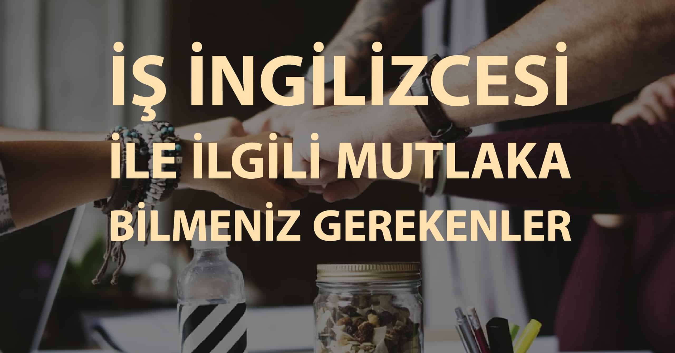 İş İngilizcesine Dair Mutlaka Bilmeniz Gerekenler