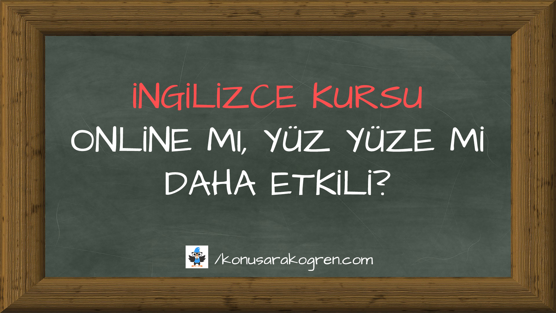 İngilizce Kursu Online mı, Yüz Yüze mi Daha Etkili?