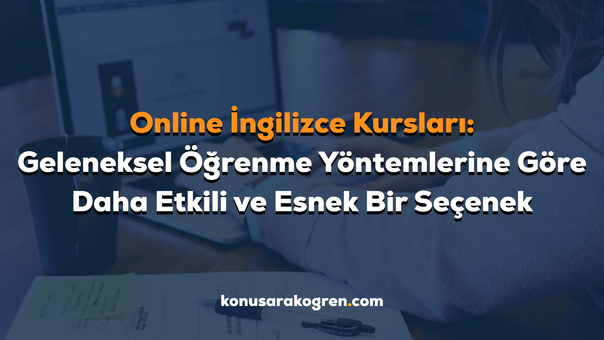 Online İngilizce Kursları: Geleneksel Öğrenme Yöntemlerine Göre Daha Etkili ve Esnek Bir Seçenek