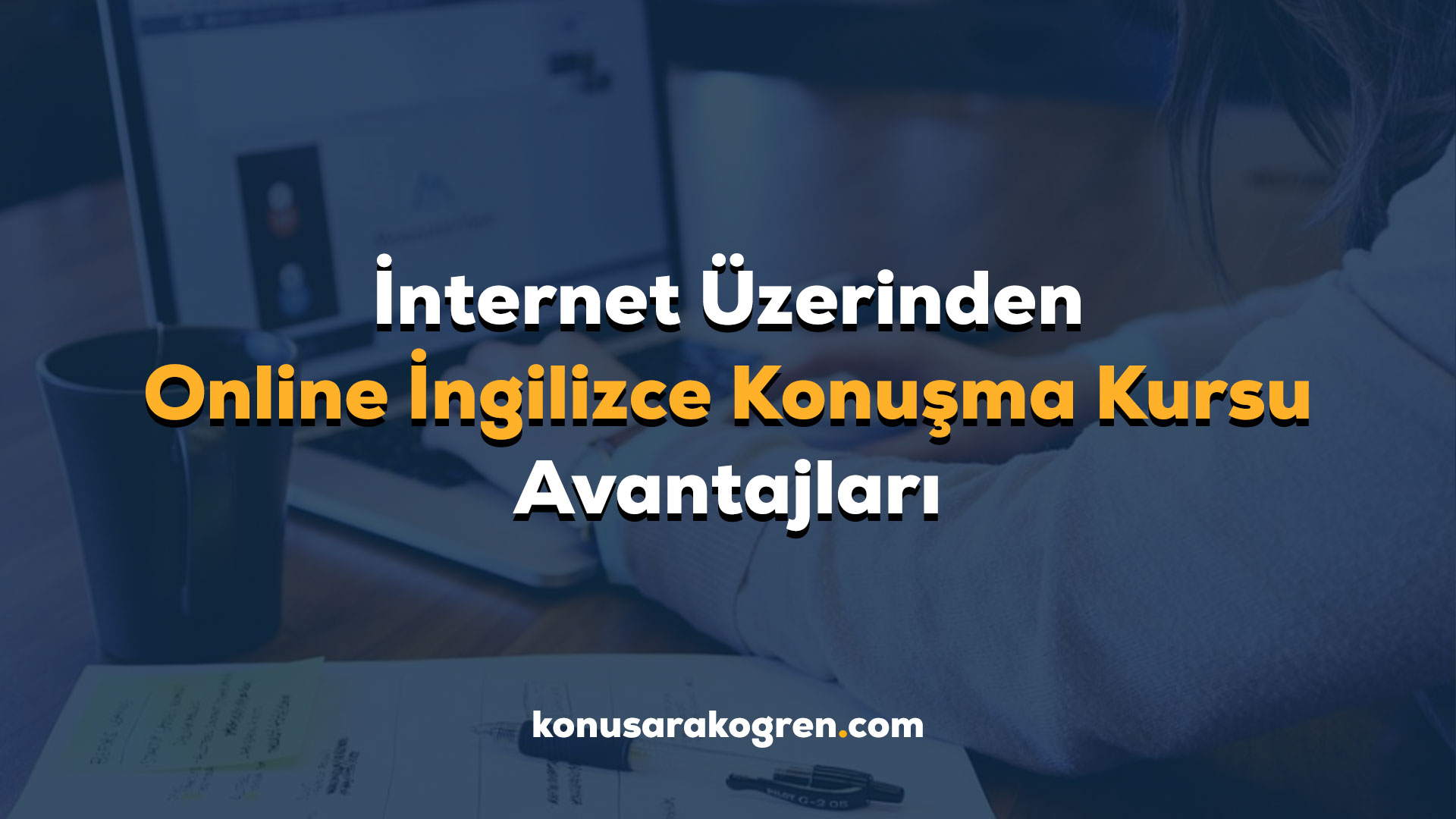 İnternet Üzerinden Online İngilizce Konuşma Kursu Avantajları