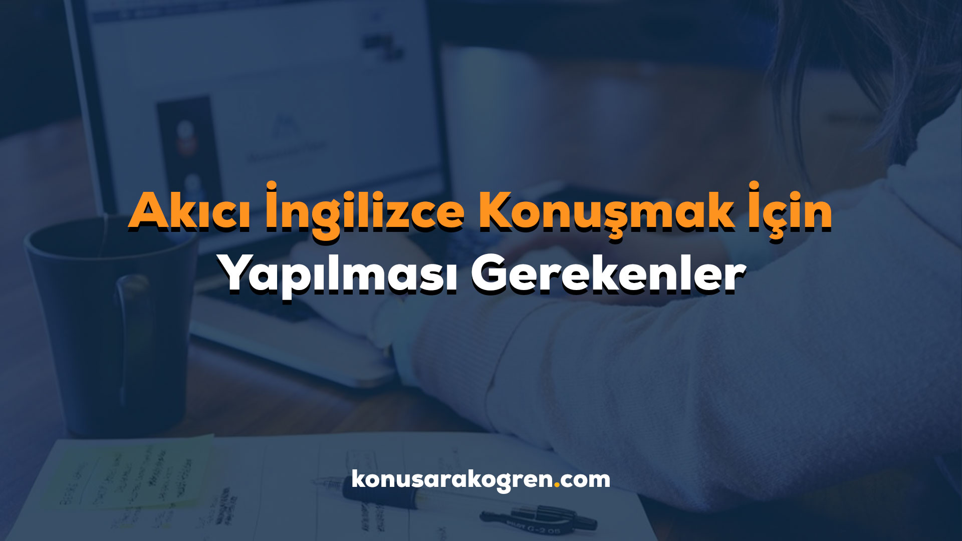 Akıcı İngilizce Konuşmak İçin Yapılması Gerekenler