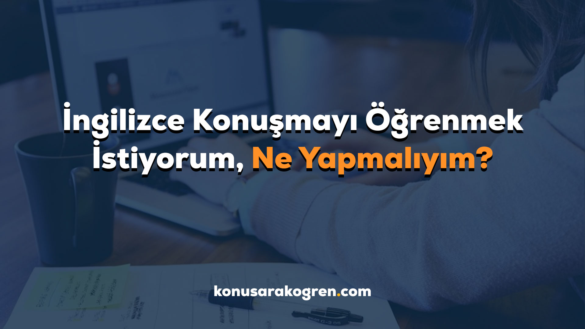İngilizce Konuşmayı Öğrenmek İstiyorum, Ne Yapmalıyım?