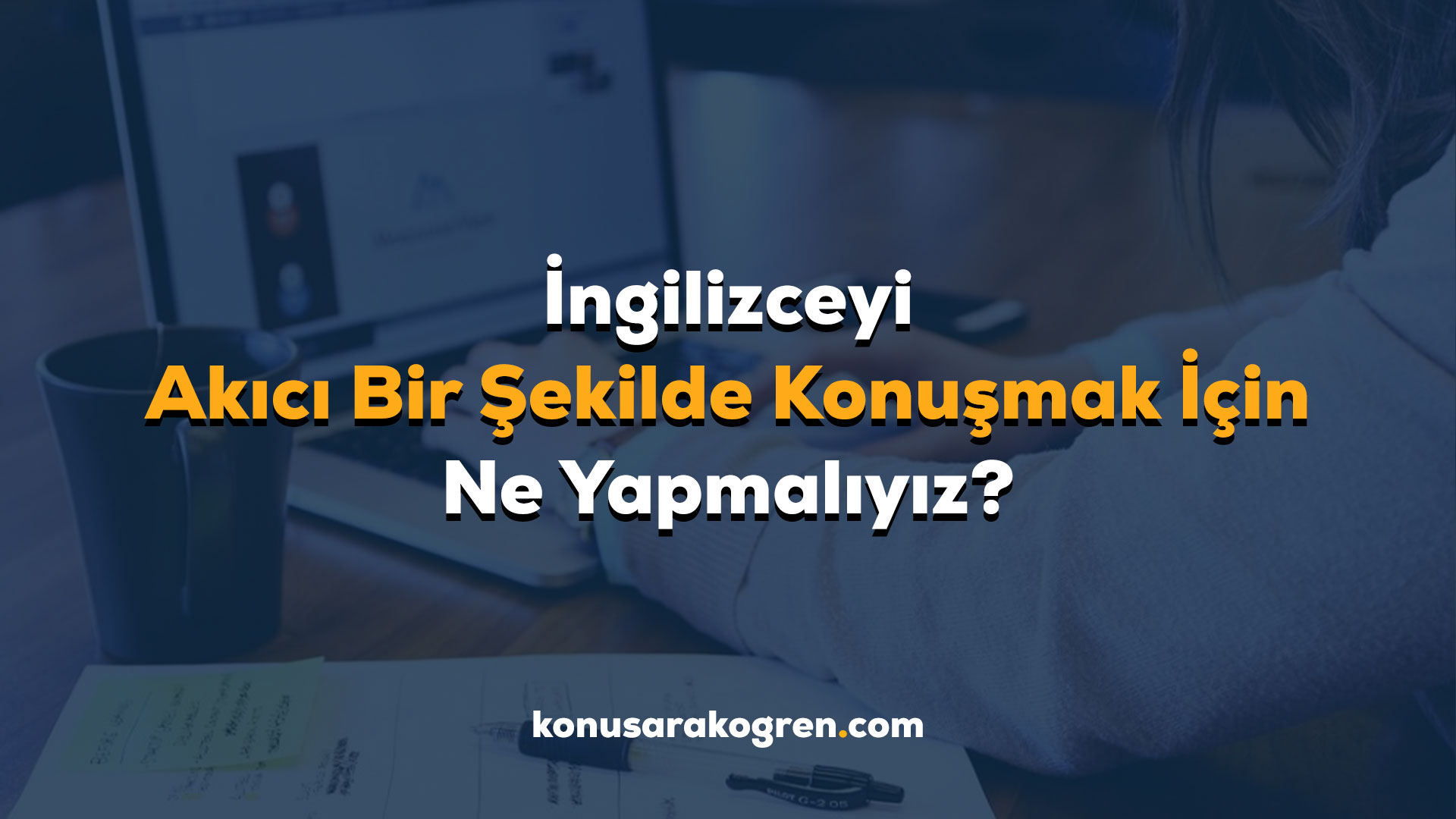 İngilizceyi Akıcı Bir Şekilde Konuşmak İçin Ne Yapmalıyız?