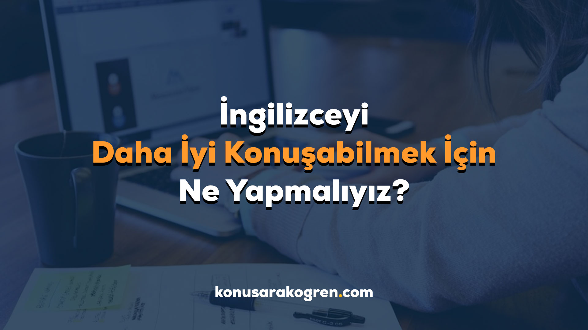 İngilizceyi Daha İyi Konuşabilmek İçin Ne Yapmalıyız?